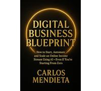 Digital Business Blueprint: How to Build, Automate, and Scale a Profitable Online Business Without Showing Your Face