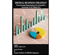 Digital Business Strategy: Transforming Organizations for Competitive Advantage in the Digital Era (IT)
