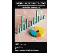 Digital Business Strategy: Transforming Organizations for Competitive Advantage in the Digital Era (IT)