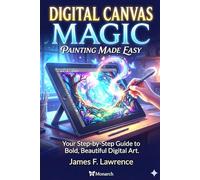 Digital Canvas Magic: Painting Made Easy: Your Step-by-Step Guide to Bold, Beautiful Digital Art (Creative Pastimes)