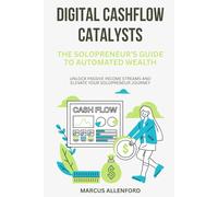 Digital Cashflow Catalysts: The Solopreneur’s Guide to Automated Wealth: Unlock Passive Income Streams and Elevate Your Solopreneur Journey