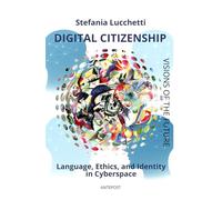 Digital Citizenship: Language, Ethics, and Identity in Cyberspace: 1 (Stefania Lucchetti - Visions of the Future)