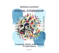Digital Citizenship: Language, Ethics, and Identity in Cyberspace (Stefania Lucchetti - Visions of the Future)