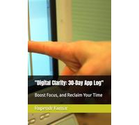 "Digital Clarity: 30-Day App Log": Boost Focus, and Reclaim Your Time