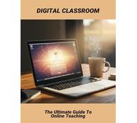 Digital Classroom: The Ultimate Guide To Online Teaching