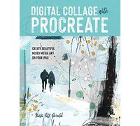 Digital Collage with Procreate: Create Beautiful Mixed-Media Art on Your iPad