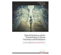 Digital Colonization and the Transformation of African Governance and Development: A Case Study of Ghana, West Africa