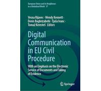 Digital Communication in EU Civil Procedure: With an Emphasis on the Electronic Service of Documents and Taking of Evidence: 37 (European Union and its Neighbours in a Globalized World, 37)