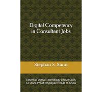 Digital Competency in Consultant Jobs: Essential Digital Technology and AI Skills A Future-Proof Employee Needs to Know