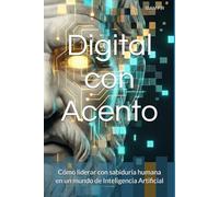 Digital con Acento: Cómo liderar con sabiduría humana en un mundo de Inteligencia Artificial
