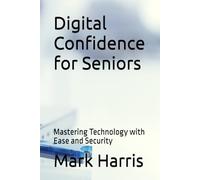 Digital Confidence for Seniors: Mastering Technology with Ease and Security (The Prime Living Series)