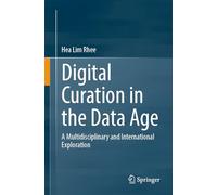 Digital Curation in the Data Age: A Multidisciplinary and International Exploration