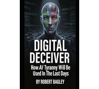 DIGITAL DECEIVER: How AI Tyranny Will Be Used In The Last Days (AI, God's Plan and the Antichrist)