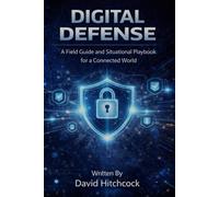 Digital Defense: A Field Guide and Situational Playbook for a Connected World (DIGITAL AWARENESS SERIES)