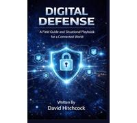 Digital Defense: A Field Guide and Situational Playbook for a Connected World (The Digital Awareness Series)