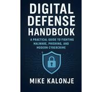 Digital Defense Handbook: A Practical Guide to Fighting Malware, Phishing, and Modern Cybercrime