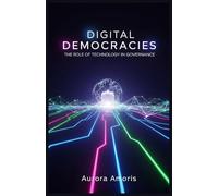 Digital Democracies: The Role of Technology in Governance (The Future of Society and Sociotechnology)