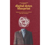 Digital Detox Blueprint: Regain Focus in a Noisy Online World