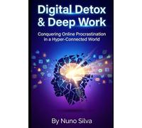 Digital Detox & Deep Work: Conquering Online Procrastination in a Hyper-Connected World