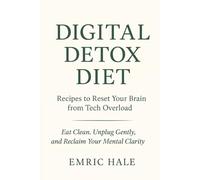Digital Detox Diet: Eat Clean, Unplug Gently, and Reclaim Your Mental Clarity