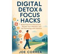 Digital Detox & Focus Hacks: Break Free From Distractions, Reclaim Your Attention, and Use Technology with Intention (Focus & Flow Academy)