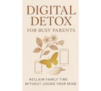 Digital Detox For Busy Parents: Reclaim Family Time Without Losing Your Mind (Pocket Manual For Personal Growth)