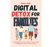 Digital Detox for Families: 30-Day Guided Journey to Reduce Screen Usage & Build a Harmonious Family Culture