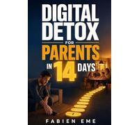 Digital Detox for Parents in 14 Days: A realistic, guilt-free protocol to reduce phone use, reclaim your attention, and be more present with your kids