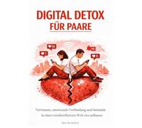 Digital Detox für Paare: Vertrauen, emotionale Verbindung und Intimität in einer reizüberfluteten Welt neu aufbauen