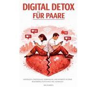 Digital Detox für Paare: Vertrauen, emotionale Verbindung und Intimität in einer reizüberfluteten Welt neu aufbauen