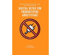 Digital Detox für produktivere Arbeitstage (Produktivität und Zeitmanagement)
