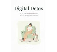 Digital Detox: In 14 Tagen zu mehr Ruhe, Fokus & digitaler Balance - mit täglichen Impulsen, Challenges und Reflexionen, um dein digitales Leben achtsamer und bewusster zu gestalten.