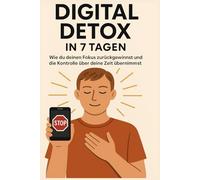Digital Detox in 7 Tagen: Wie du deinen Fokus zurückgewinnst und die Kontrolle über deine zeit übernimmst