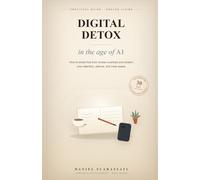 DIGITAL DETOX IN THE AGE OF AI: How to Break Free from Screen Overload and Reclaim Your Attention, Silence, and Inner Peace