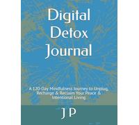 Digital Detox Journal: A 120-Day Mindfulness Journey to Unplug, Recharge & Reclaim Your Peace & Intentional Living