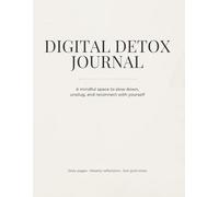 Digital Detox Journal A Minimalist Guided Journal to Reduce Screen Time, Build Mindful Habits, and Reconnect Offline: Daily Pages, Weekly Reflections, ... Grid Notes for a Calm, Distraction-Free Life