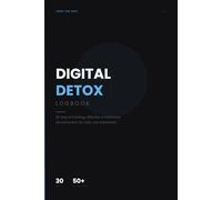 Digital Detox Logbook: A 30-Day Guided Journal to Track Screen Time, Build Offline Habits, and Reset Your Relationship with Technology