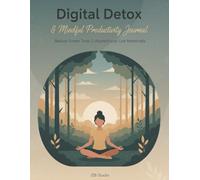 Digital Detox & Mindful Productivity Journal: Reduce Screen Time, Track Habits, and Boost Focus Daily