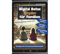 Digital Detox Ratgeber für Familien: Wie Sie Handy-Sucht bei Kindern lösen und Bildschirmzeit erfolgreich reduzieren