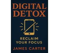 Digital Detox: Reclaim Your Focus