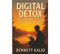 Digital Detox: Reclaim Your Focus and Boost Mental Health: Discover Proven Strategies to Reduce Screen Time and Enhance Concentration