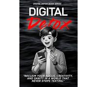 Digital Detox: Reclaim Your Focus, Creativity, and Sanity in a World That Never Stops (Digital Detox Book Series)