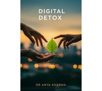 Digital Detox: Reclaim Your Life, Reduce Screen Time, and Find Balance in the Digital Age