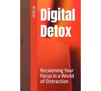 Digital Detox: Reclaiming Your Focus in a World of Distraction