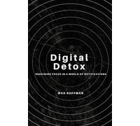 Digital Detox: Regaining Focus in a World of Notifications