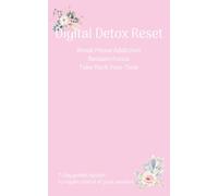 Digital Detox Reset Journal: 7-Day Phone Addiction Workbook to Reduce Screen Time, Build Focus & Break Social Media Habits: A guided step-by-step ... and reflection pages to help you regain cont