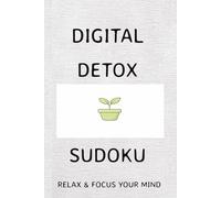 Digital Detox Sudoku Puzzle Book: Sudoku Puzzles to Help Calm your Mind | Relax and Focus| 6x9 Inches, 110 Pages | 50+ Puzzles | Solutions Included