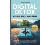Digital Detox - Weniger Reiz, mehr Leben: Dein 30-Tage-Programm für bewussteren Umgang mit Smartphone, Social Media & Co.