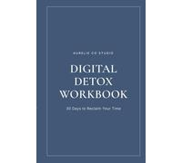 Digital Detox Workbook: 0 Days to Reclaim Your Time Focus and Calm | A Guided Screen Time Reset Journal with Daily Challenges