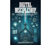 Digital Discipleship: Integrating Care, Growth And Technology In The Local Church